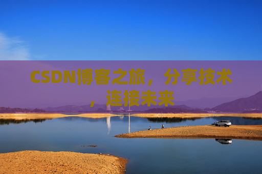 CSDN博客之旅，分享技术，连接未来